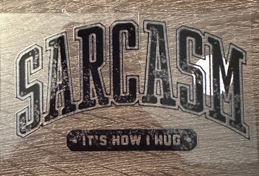 Sarcasm it’s how I hug (decal)